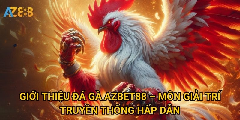 Giới thiệu Đá gà Azbet88 – Môn giải trí truyền thống hấp dẫn