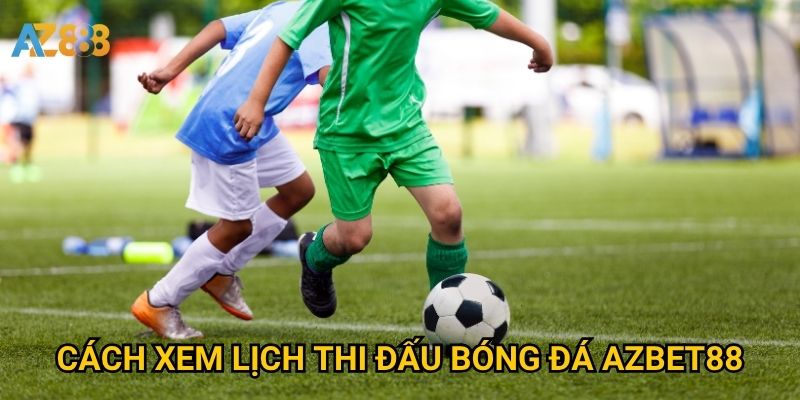 Cách xem lịch thi đấu bóng đá Azbet88